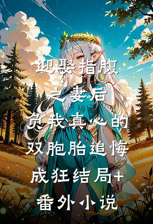 迎娶指腹之妻后，负我真心的双胞胎追悔成狂结局+番外小说