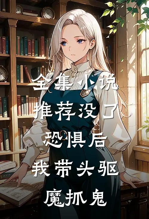 全集小说推荐没了恐惧后，我带头驱魔抓鬼