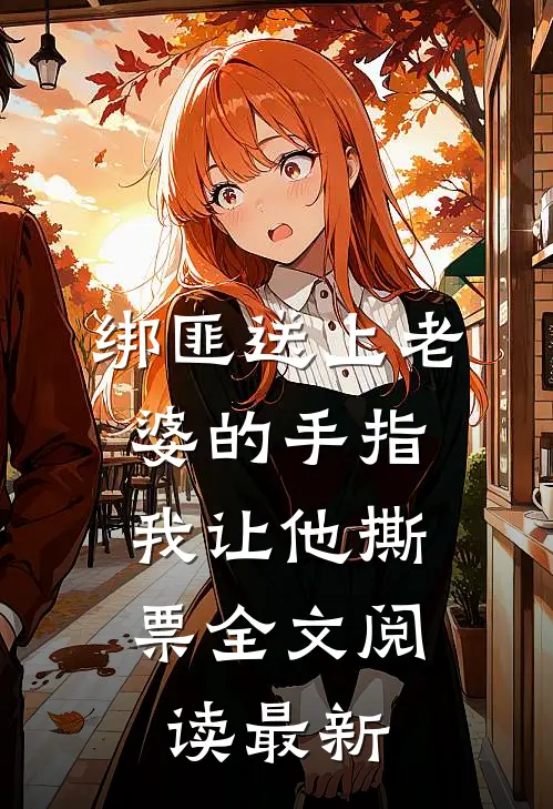 绑匪送上老婆的手指，我让他撕票全文阅读最新