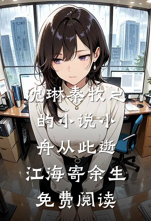 沈琳秦牧之的小说小舟从此逝，江海寄余生免费阅读