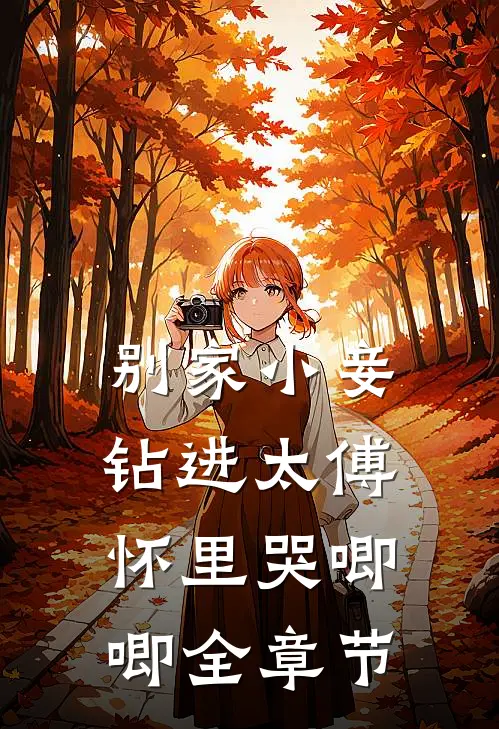 别家小妾，钻进太傅怀里哭唧唧全章节