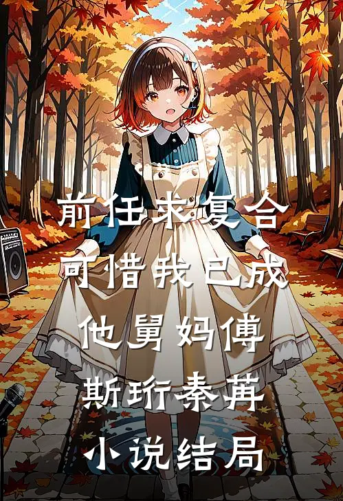 前任求复合，可惜我已成他舅妈傅斯珩秦苒小说结局