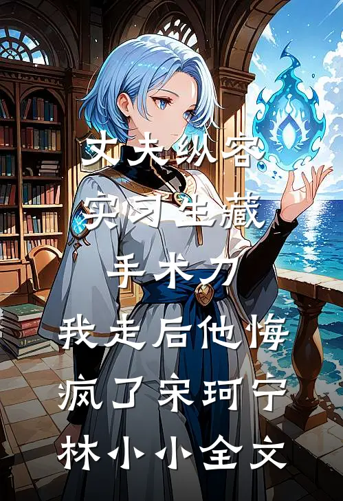 丈夫纵容实习生藏手术刀，我走后他悔疯了宋珂宁林小小全文