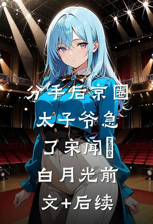 分手后京圈太子爷急了宋闻璟白月光前文+后续