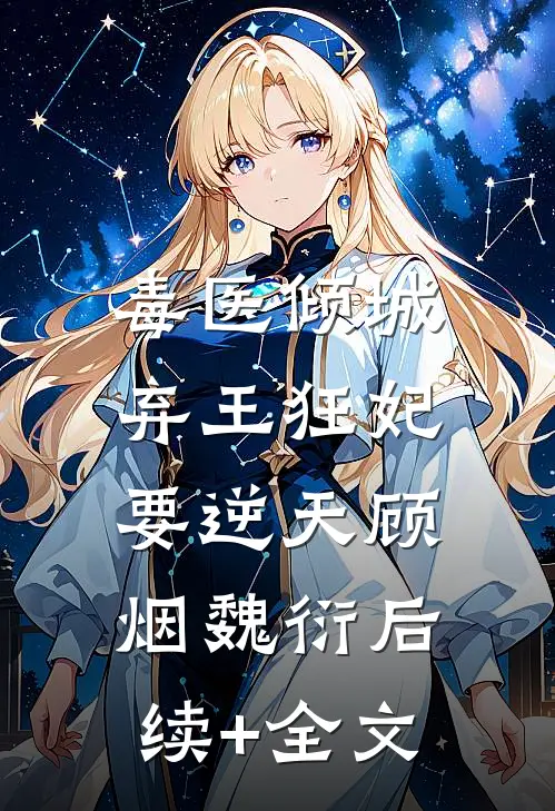 毒医倾城，弃王狂妃要逆天顾烟魏衍后续+全文