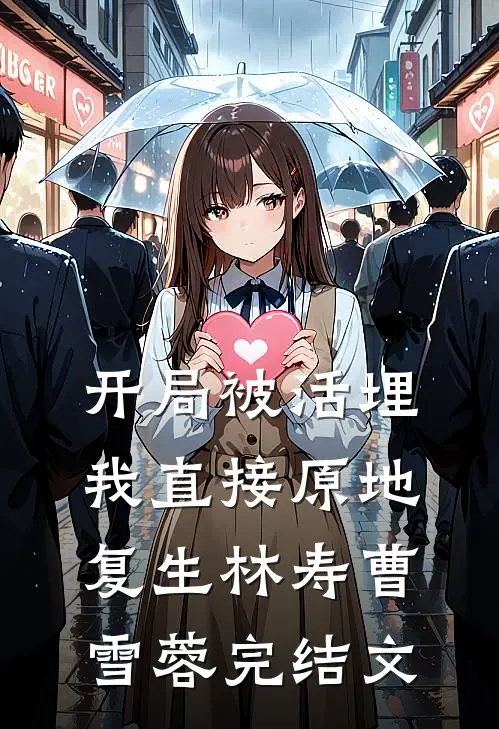 开局被活埋，我直接原地复生林寿曹雪蓉完结文