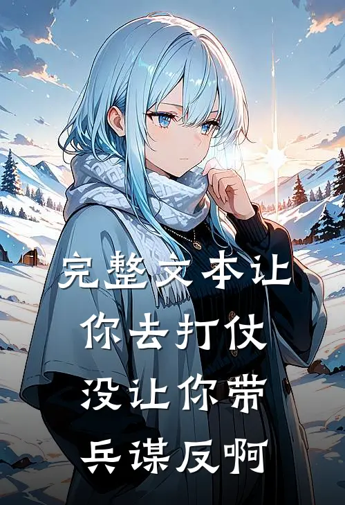 完整文本让你去打仗,没让你带兵谋反啊