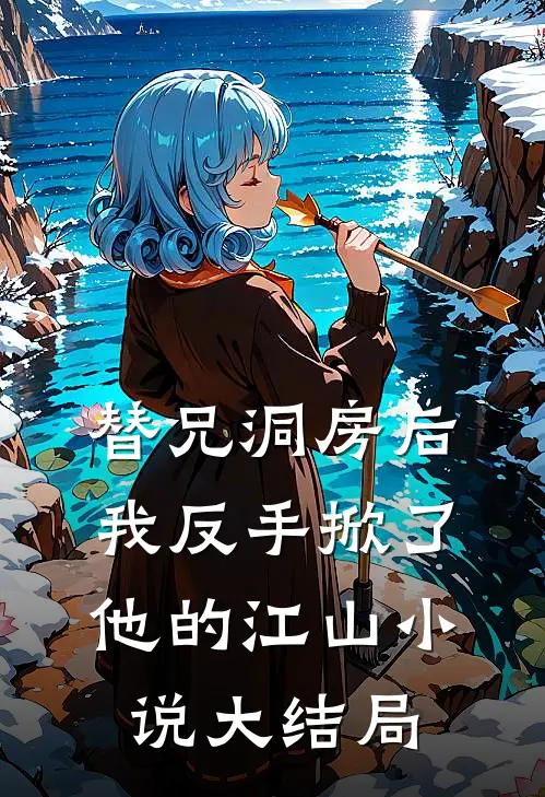 替兄洞房后，我反手掀了他的江山小说大结局