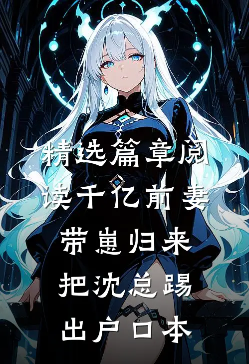 精选篇章阅读千亿前妻带崽归来，把沈总踢出户口本
