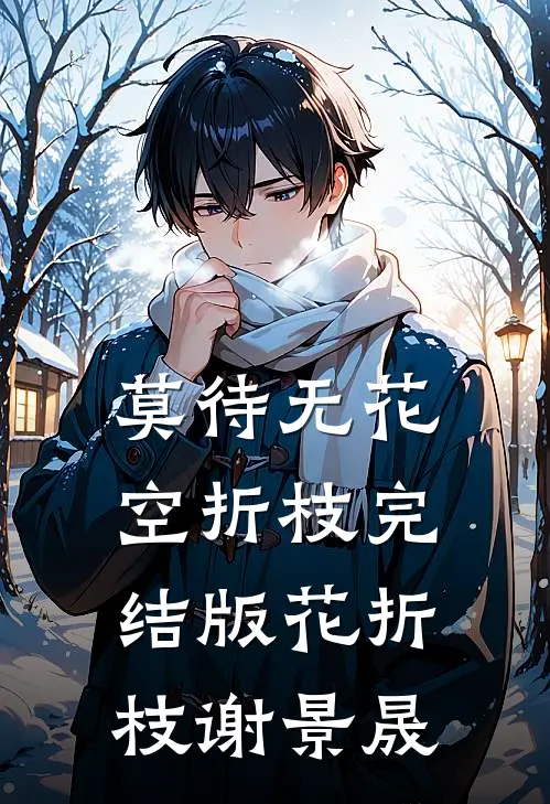 莫待无花空折枝完结版花折枝谢景晟