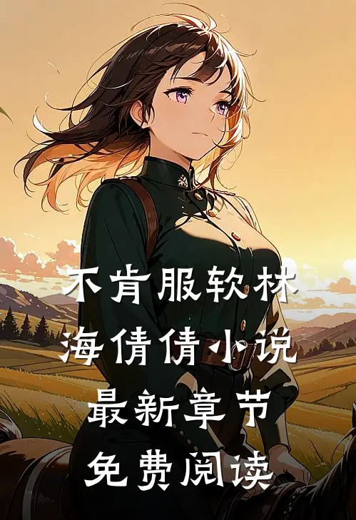 不肯服软林海倩倩小说最新章节免费阅读