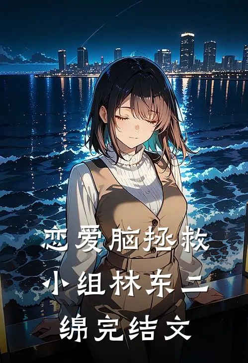 恋爱脑拯救小组林东二绵完结文