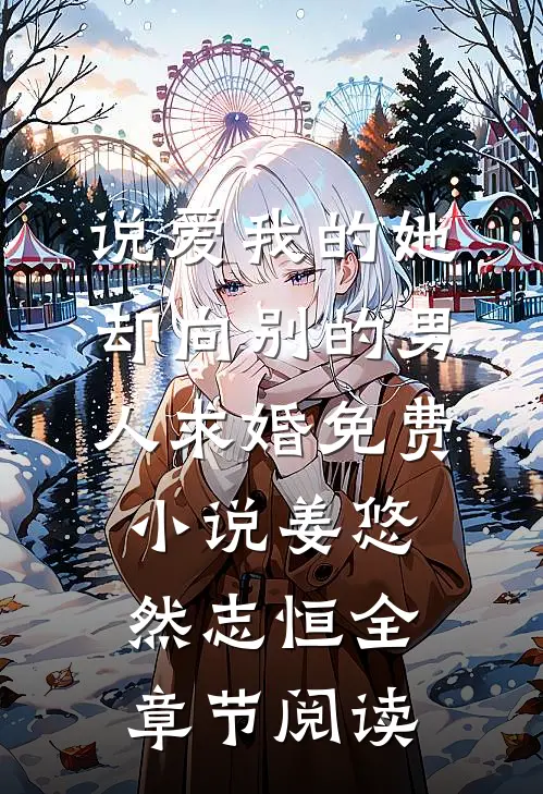 说爱我的她，却向别的男人求婚免费小说姜悠然志恒全章节阅读