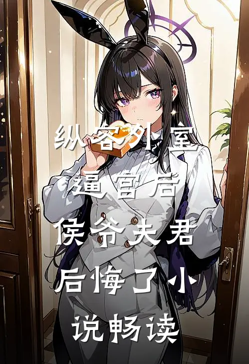 纵容外室逼宫后，侯爷夫君后悔了小说畅读