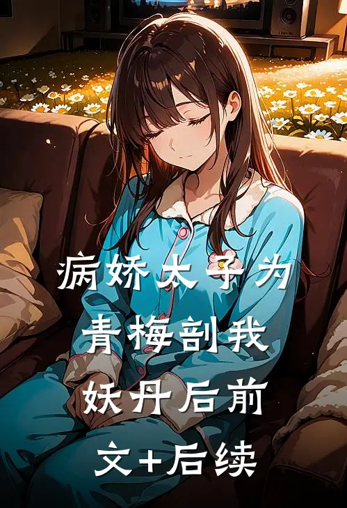 病娇太子为青梅剖我妖丹后前文+后续