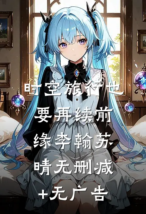 《时空旅行也要再续前缘》李翰苏晴无删减+无广告