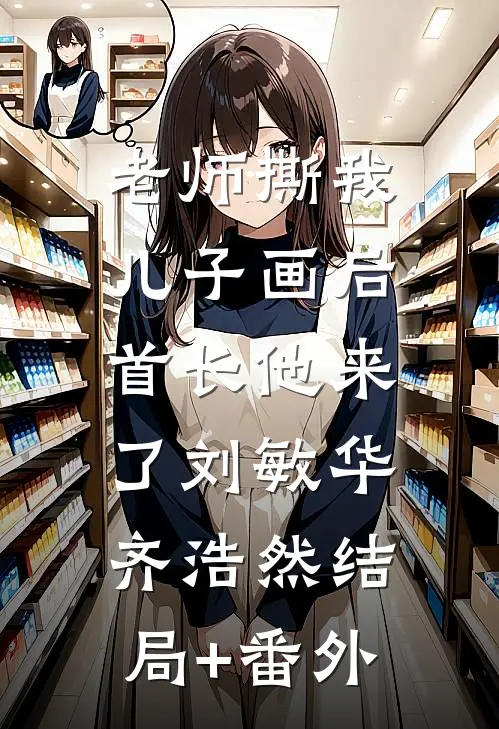 老师撕我儿子画后，首长他来了刘敏华齐浩然结局+番外
