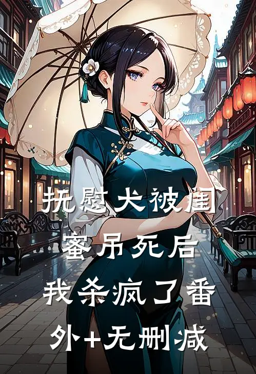抚慰犬被闺蜜吊死后，我杀疯了番外+无删减