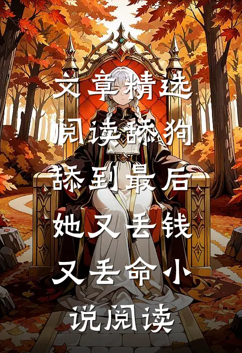 文章精选阅读舔狗舔到最后，她又丢钱又丢命小说阅读