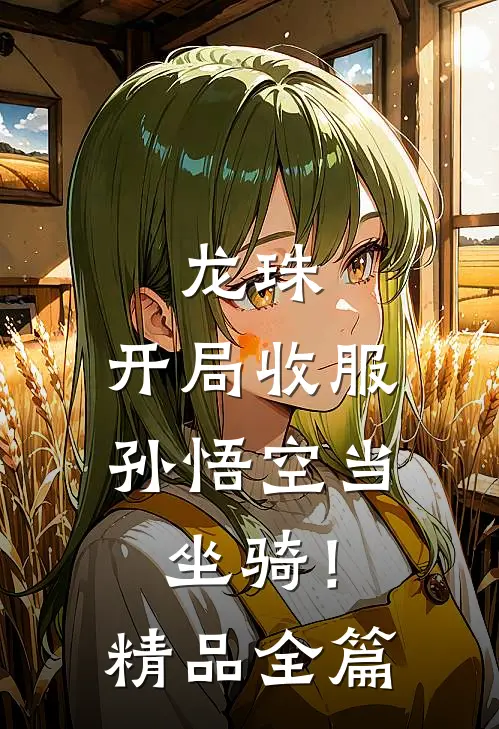 龙珠，开局收服孙悟空当坐骑！精品全篇