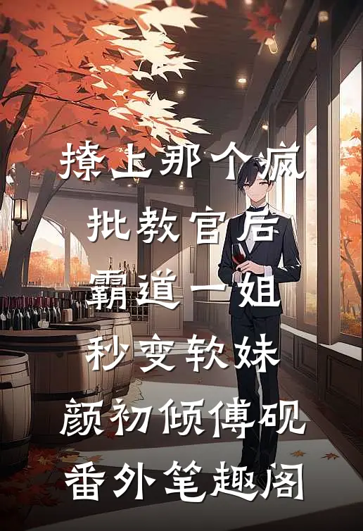 撩上那个疯批教官后，霸道一姐秒变软妹：颜初倾傅砚番外笔趣阁