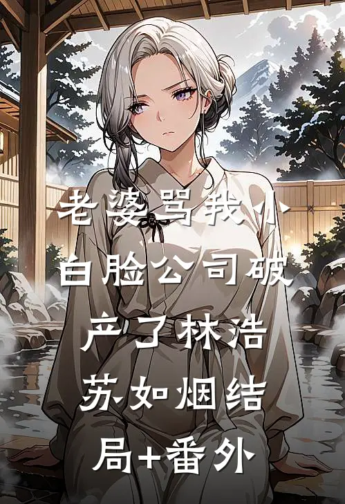 老婆骂我小白脸公司破产了林浩苏如烟结局+番外