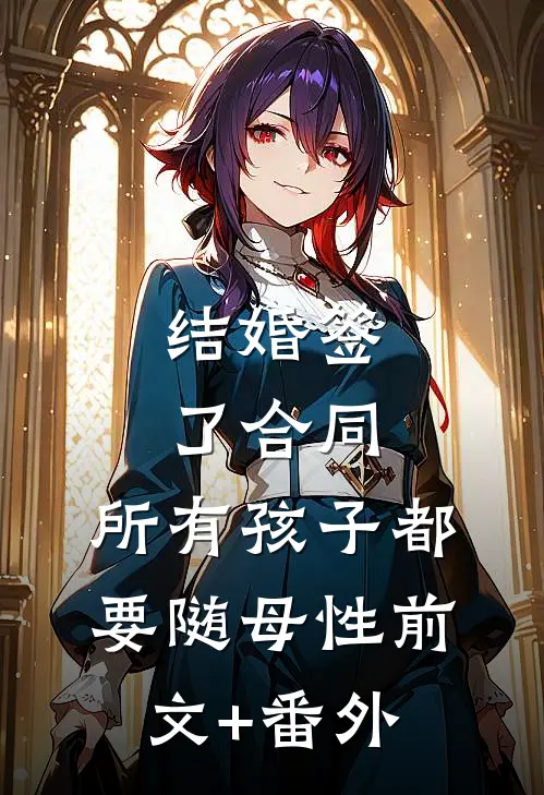 结婚签了合同，所有孩子都要随母性前文+番外