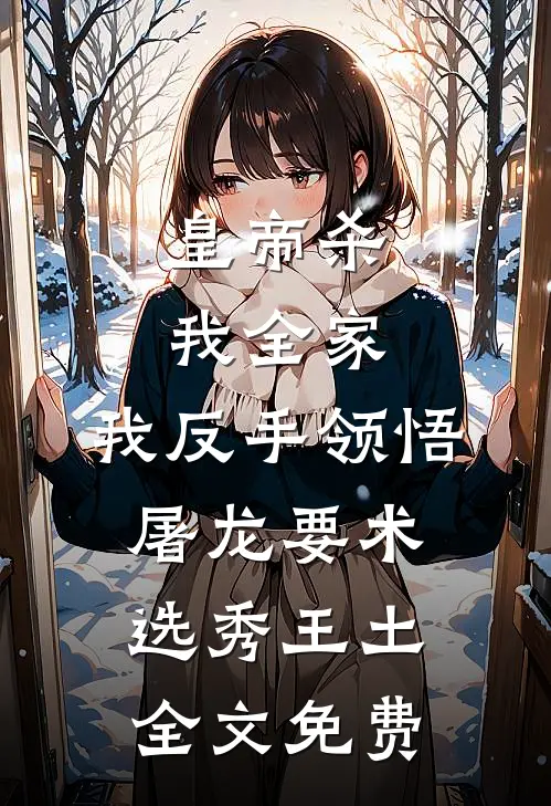 皇帝杀我全家，我反手领悟屠龙要术选秀王土全文免费