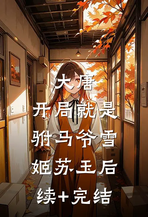 大唐：开局就是驸马爷雪姬苏玉后续+完结