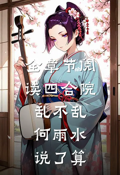 全章节阅读四合院乱不乱，何雨水说了算
