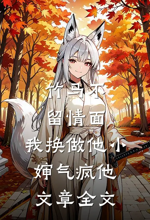 竹马不留情面，我换做他小婶气疯他文章全文