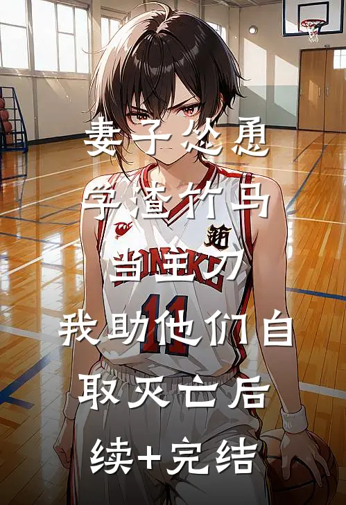 妻子怂恿学渣竹马当主刀，我助他们自取灭亡后续+完结