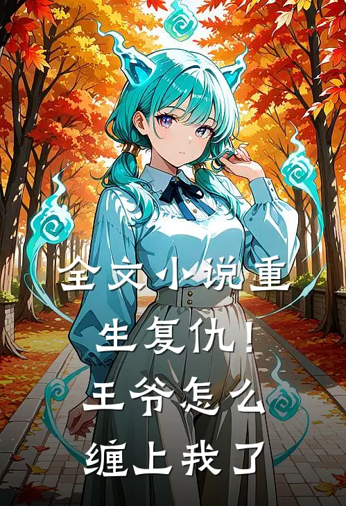 全文重生复仇!王爷怎么缠上我了免费阅读