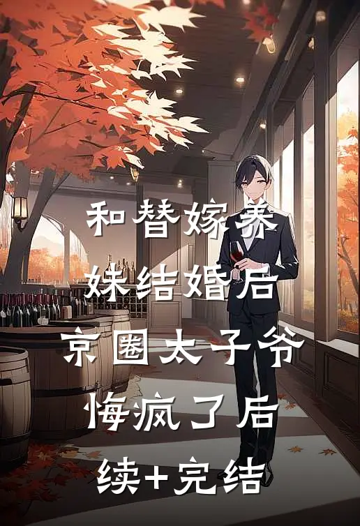 和替嫁养妹结婚后，京圈太子爷悔疯了后续+完结