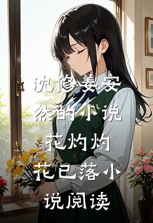 沈修姜安然的小说花灼灼，花已落小说阅读