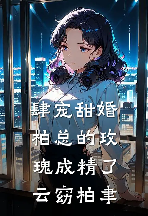肆宠甜婚：柏总的玫瑰成精了云窈柏聿