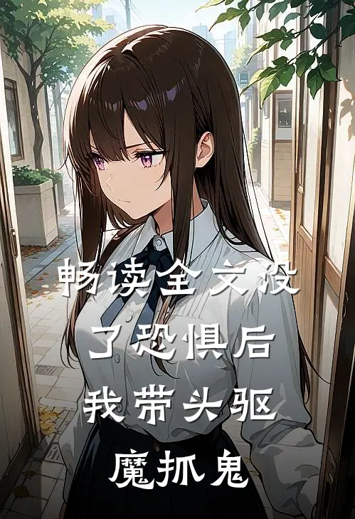 畅读全文没了恐惧后，我带头驱魔抓鬼
