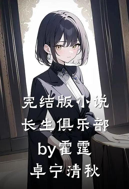 完结版小说长生俱乐部by霍霆卓宁清秋