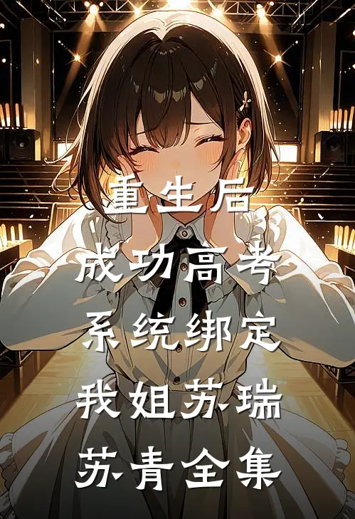 重生后，成功高考系统绑定我姐苏瑞苏青 全集