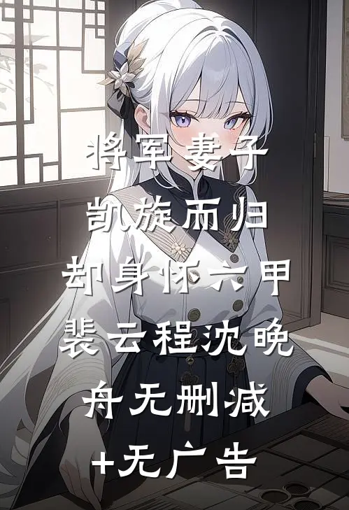 将军妻子凯旋而归，却身怀六甲裴云程沈晚舟无删减+无广告