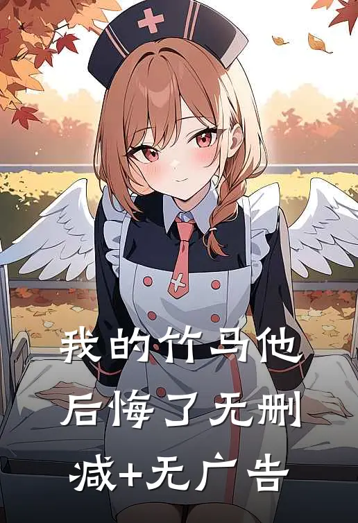 我的竹马他后悔了无删减+无广告