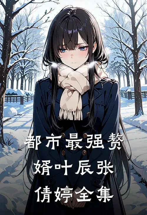 都市最强赘婿叶辰张倩婷 全集