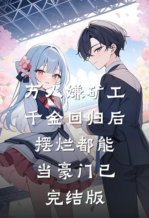 万人嫌矿工千金回归后，摆烂都能当豪门已完结版