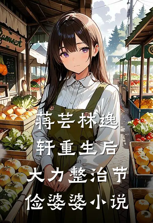 蒋芸林逸轩重生后，大力整治节俭婆婆小说