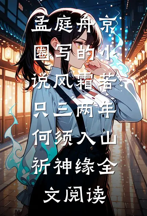 孟庭舟京圈写的小说风霜若只三两年，何须入山祈神缘全文阅读