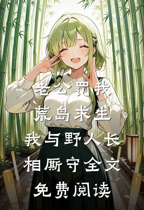 老公罚我荒岛求生，我与野人长相厮守全文免费阅读