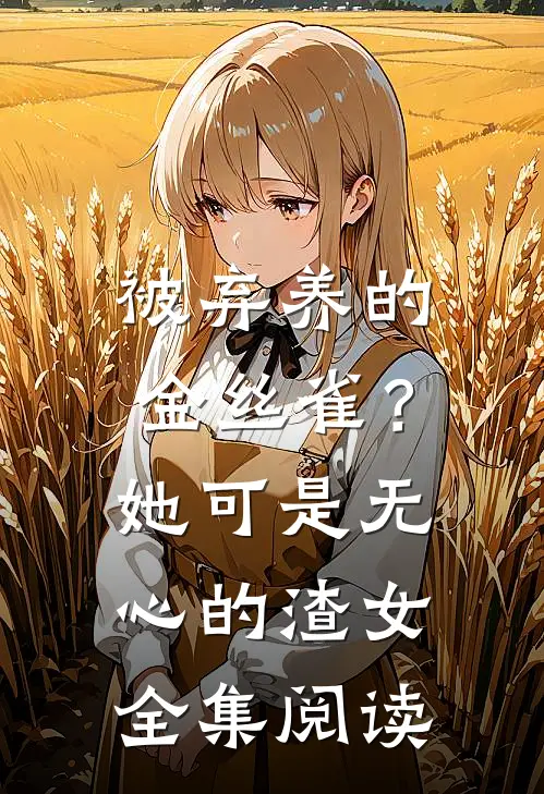 被弃养的金丝雀?她可是无心的渣女全集阅读