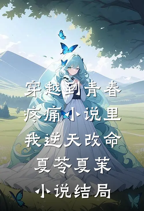穿越到青春疼痛小说里，我逆天改命夏苓夏茉小说结局