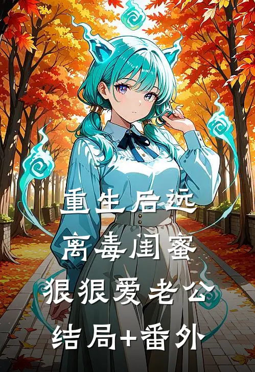 重生后远离毒闺蜜，狠狠爱老公结局+番外