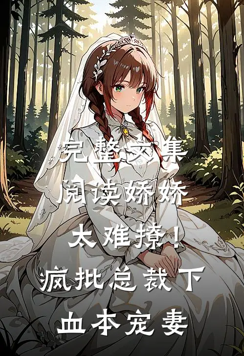 完整文集阅读娇娇太难撩！疯批总裁下血本宠妻